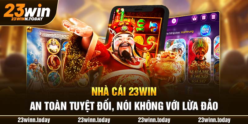 Nhà cái 23Win an toàn tuyệt đối, nói không với lừa đảo