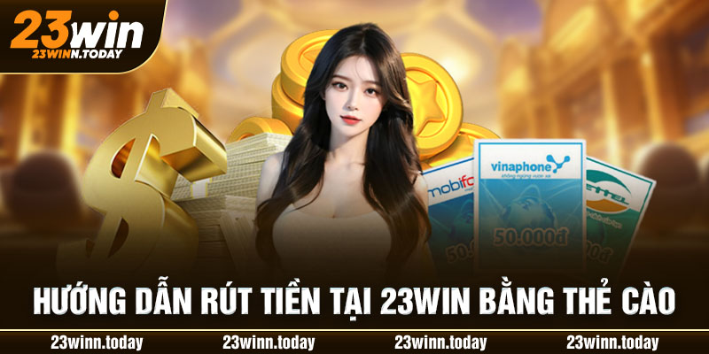 Hướng dẫn rút tiền tại 23WIN bằng thẻ cào