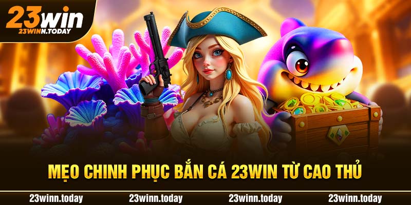 Mẹo chinh phục bắn cá 23WIN từ cao thủ