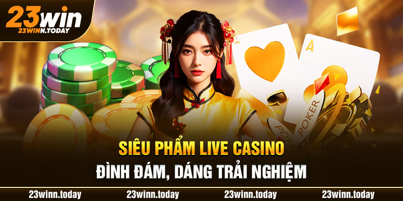 Siêu phẩm live casino đình đám, đáng trải nghiệm