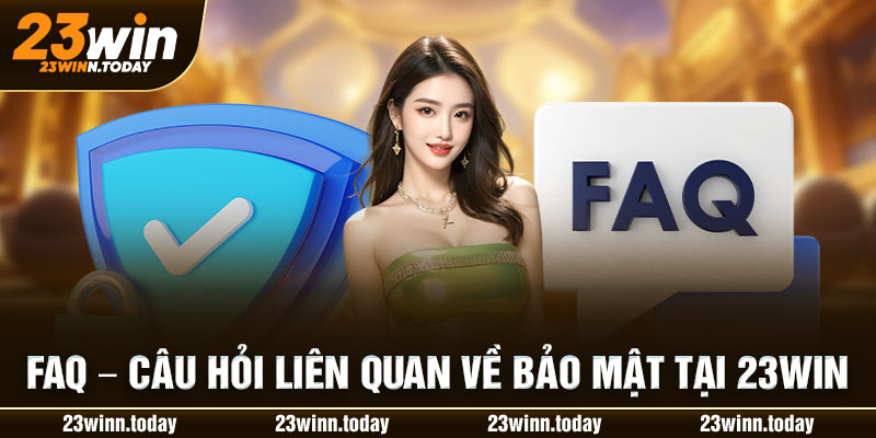 FAQ - Câu hỏi liên quan về bảo mật tại 23WIN