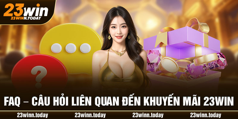 FAQ - Câu hỏi liên quan đến khuyến mãi 23WIN