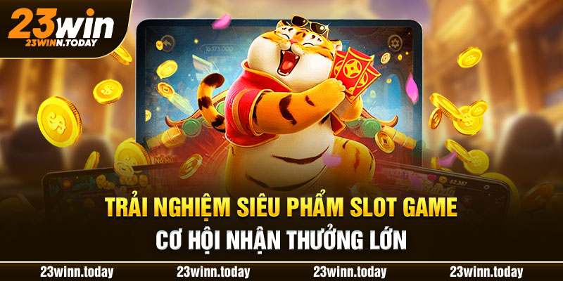 Trải nghiệm siêu phẩm slot game cơ hội nhận thưởng lớn