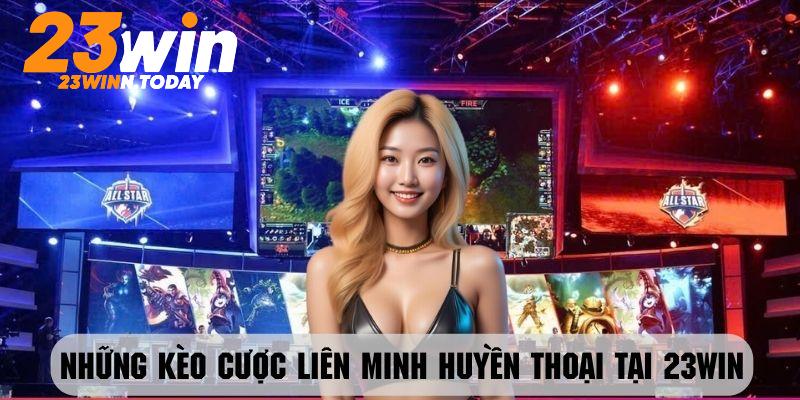 Những kèo cược Liên Minh Huyền Thoại có mặt tại 23Win