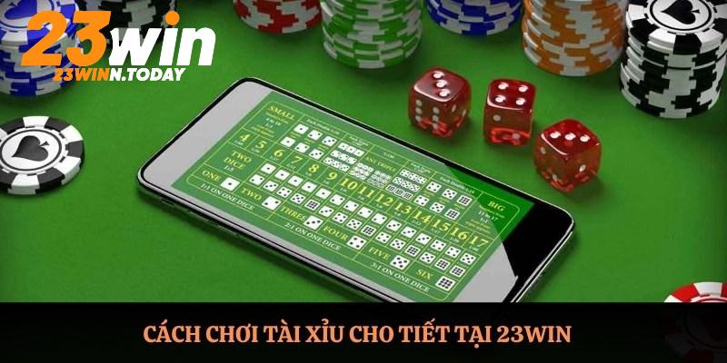 Cách chơi tài xỉu chi tiết tại 23WIN