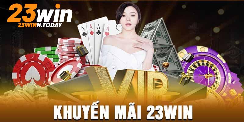 Khuyến mãi nạp đầu 23WIN là gì? Tại sao nên tham gia